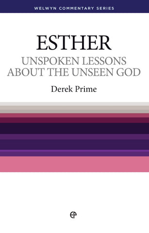 Esther – Unspoken lessons about the unseen God by Derek Prime Welwyn