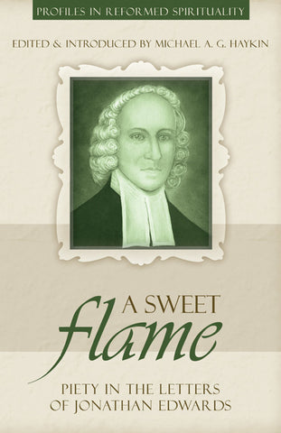 A Sweet Flame: Piety in the Letters of Jonathan Edwards (Profiles in Reformed Spirituality)