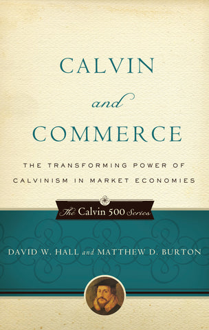 Calvin and Commerce:  The Transforming Power of Calvinism in Market Economies