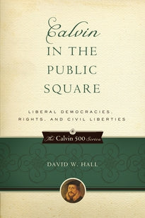 Calvin in the Public Square:  Liberal Democracies, Rights, and Civil Liberties