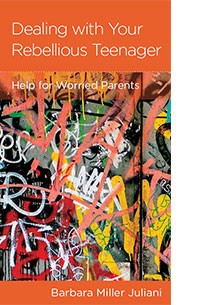 Dealing with a Rebellious Teenager: Help for Worried Parents by Barbara Miller Juliani