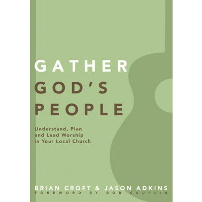 Gather God's People: Understand, Plan, And Lead Worship In Your Local Church