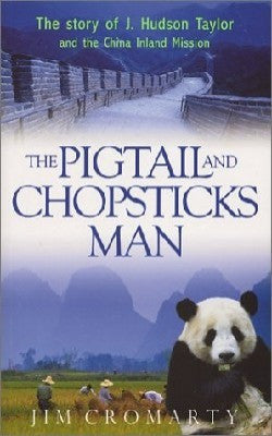The Pigtail and Chopsticks Man: The Story of J. Hudson Taylor and the China Inland Mission