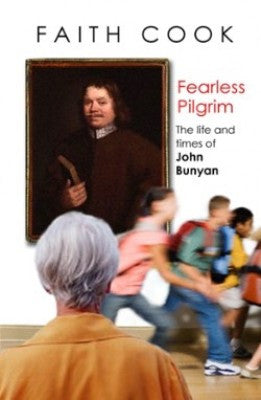 Fearless Pilgrim: The Life And Times Of John Bunyan