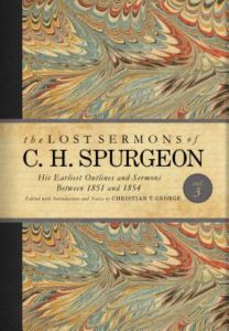 The Lost Sermons of C. H. Spurgeon, Volume III (His Earliest Outlines and Sermons Between 1851 and 1854)