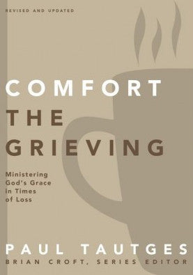 Comfort The Grieving Ministering God's Grace In Times Of Loss