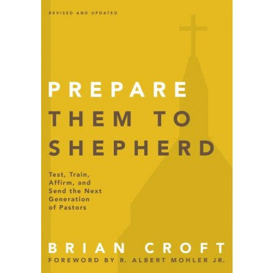 Prepare Them To Shepherd: Test, Train, Affirm, And Send The Next Generation Of Pastors