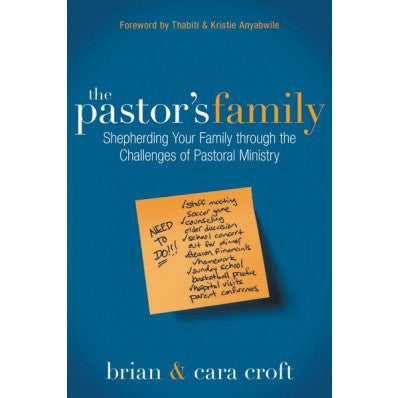 The Pastor's Family: Shepherding Your Family Through The Challenges Of Pastoral Ministry