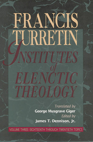 Institutes of Elenctic Theology Vol. 3: Eighteenth through Twentieth Topics