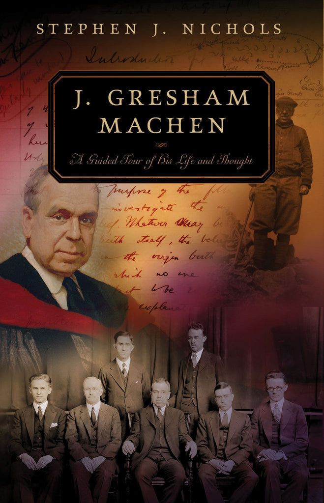 J. Gresham Machen: A Guided Tour of His Life and Thought