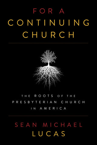 For a Continuing Church: The Roots of the Presbyterian Church in America