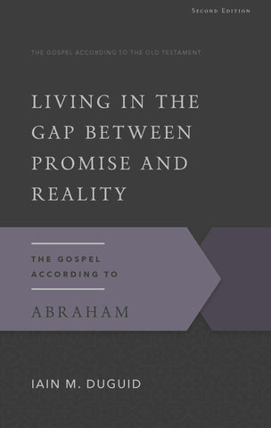 Living in the Gap Between Promise and Reality, Second Edition: The Gospel According to Abraham