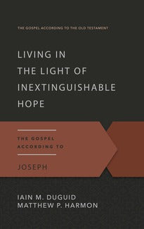 Living in the Light of Inextinguishable Hope The Gospel According to Joseph Matthew P. Harmon