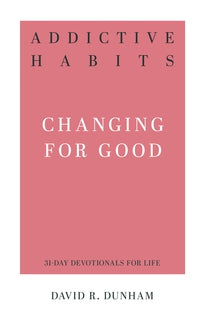 Addictive Habits: Changing for Good (31-Day Devotionals for Life)