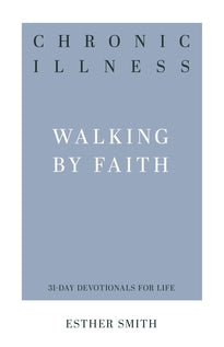 Chronic Illness: Walking by Faith (31-Day Devotionals for Life)