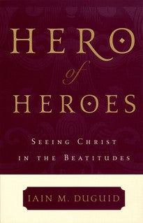 Hero of Heroes:  Seeing Christ in the Beatitudes
