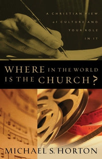 Where in the World Is the Church?  A Christian View of Culture and Your Role in It