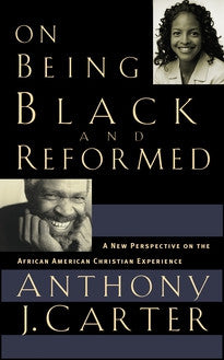 On Being Black and Reformed:  A New Perspective on the African - American Christian Experience