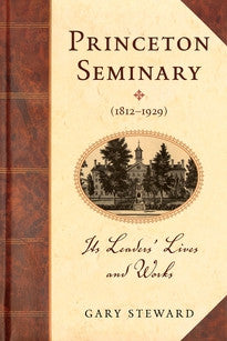 Princeton Seminary (1812–1929):  Its Leaders' Lives and Works