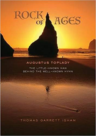 Rock of Ages: Augustus Toplady: the Little-Known Man Behind the Well-Know Hymn