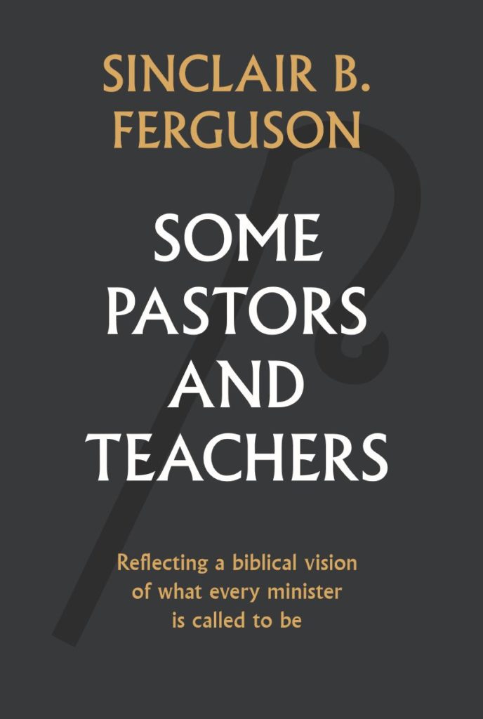 Some Pastors and Teachers: Reflecting a biblical vision of what every minister is called to be