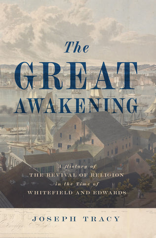 The Great Awakening A History of the Revival of Religion in the Time of Whitefield and Edwards by Joseph Tracy