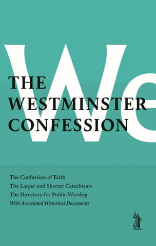 The Westminster Confession: The Confession of Faith, The Larger and Shorter Catechism, The Sum of Saving Knowledge, The Directory for Public Worship, & Other Associated Documents