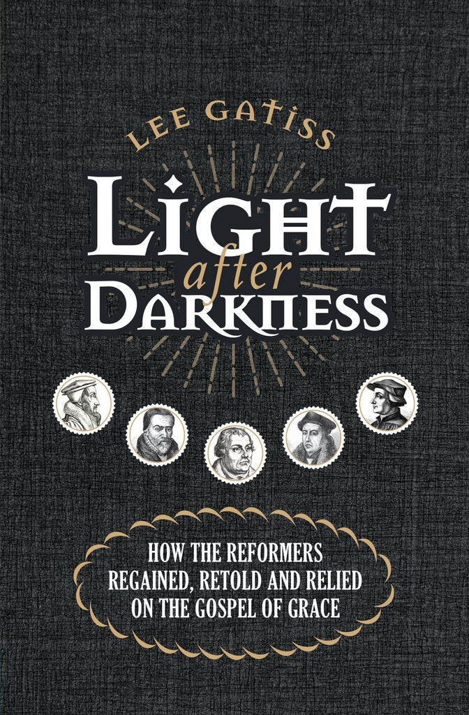 Light after Darkness: How the Reformers regained, retold and relied on the gospel of grace