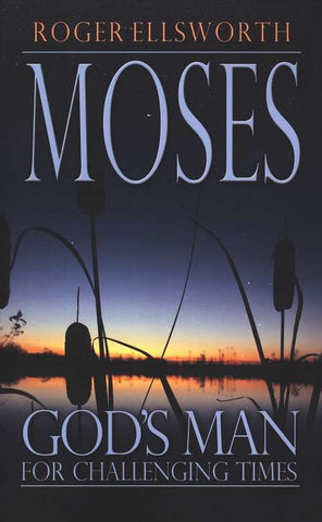 Moses: God's Man for Challenging Times