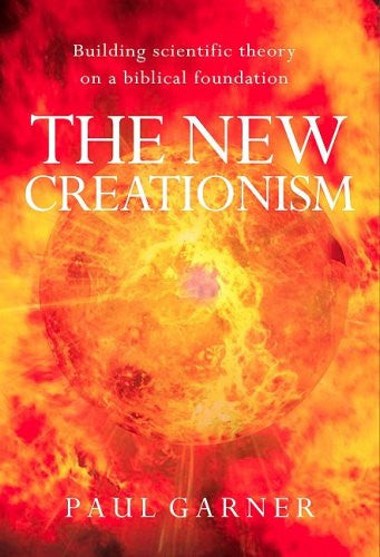 The New Creationism: Building Scientific Theory on a Biblical Foundation