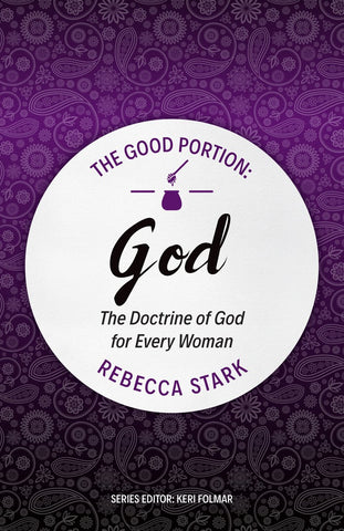  Good Portion – God The Doctrine of God for Every Woman Rebecca Stark