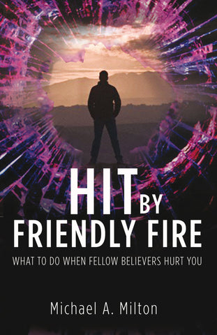 Hit by Friendly Fire: What Do to When Fellow Believers Hurt You