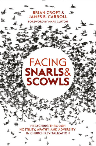 Facing Snarls and Scowls Preaching through Hostility, Apathy and Adversity in Church Revitalization