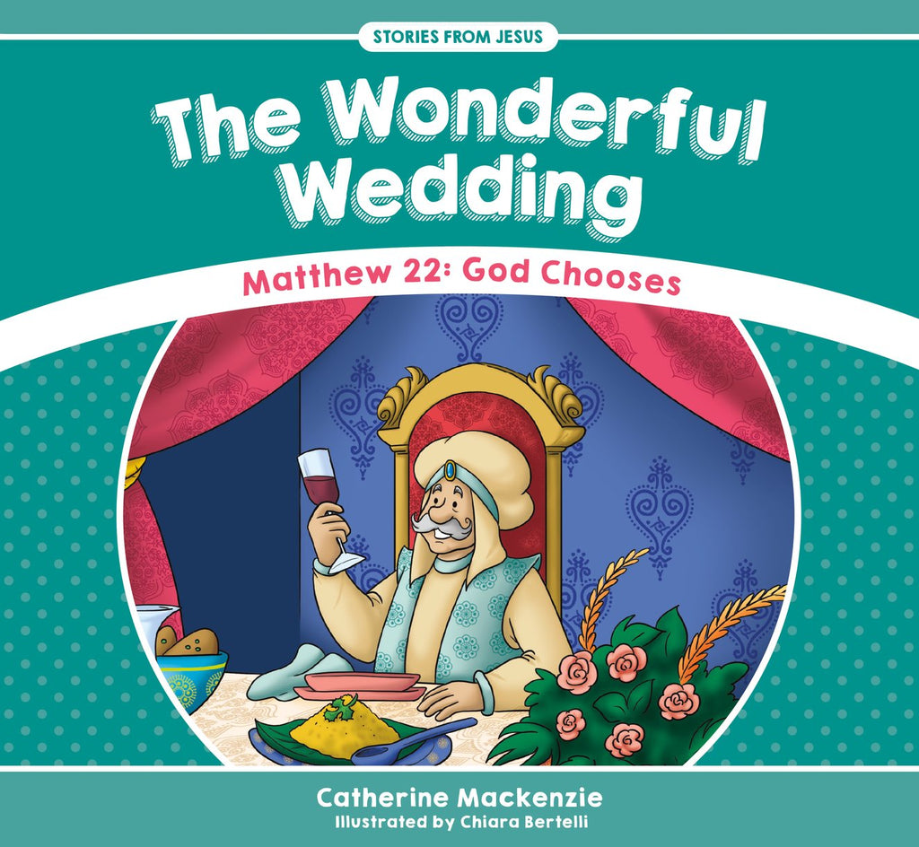 The Wonderful Wedding: Matthew 22 - God Chooses (Stories from Jesus)