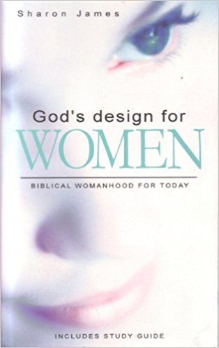 God's Design for Women: Biblical Womanhood for Today