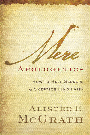 Mere Apologetics: How to Help Seekers and Skeptics Find Faith