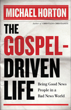 The Gospel-Driven Life: Being Good News People in a Bad News World