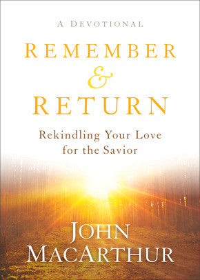 Remember and Return:  Rekindling Your Love for the Savior—A Devotional