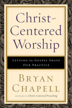 Christ-Centered Worship: Letting the Gospel Shape Our Practice