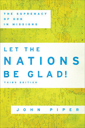 Let the Nations Be Glad!, 3rd Edition: The Supremacy of God in Missions