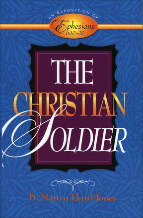 The Christian Soldier: An Exposition of Ephesians 6:10-20