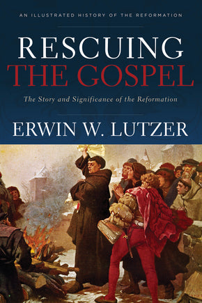 Rescuing the Gospel: The Story and Significance of the Reformation