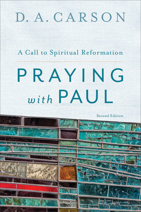 Praying with Paul:  A Call to Spiritual Reformation (2nd Edition)