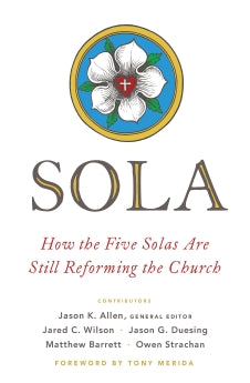  Sola - How the Five Solas Are Still Reforming the Church (Paperback) Jason K Allen; Foreword by Tony Merida; Contributions by Jared C Wilson, Jason G. Duesing, Matthew Barrett, Owen Strachan 