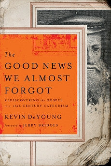 The Good News We Almost Forgot: Rediscovering the Gospel in a 16th Century Catechism