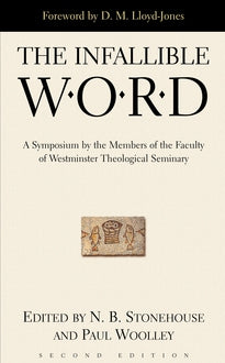 The Infallible Word: A Symposium by the Members of the Faculty of Westminster Theological Seminary