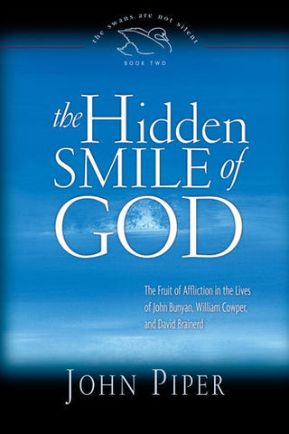 The Hidden Smile of God: The Fruit of Affliction in the Lives of John Bunyan, William Cowper, and David Brainerd