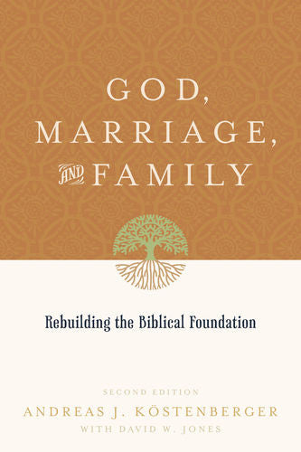 God, Marriage, and Family: Rebuilding the Biblical Foundation, Second Edition