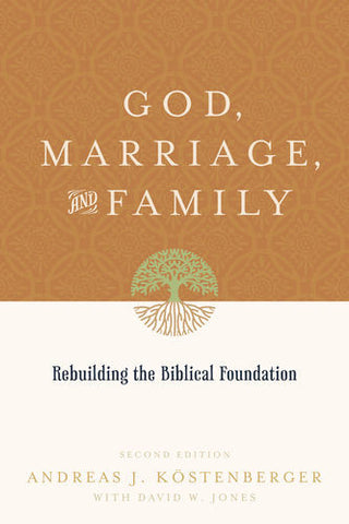 God, Marriage, and Family: Rebuilding the Biblical Foundation, Second Edition