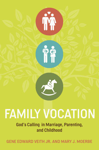 Family Vocation: God's Calling in Marriage, Parenting, and Childhood